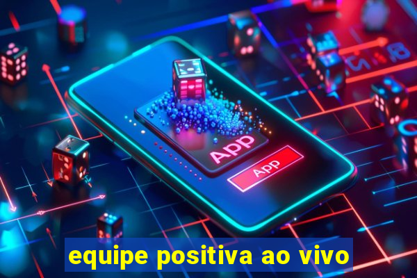 equipe positiva ao vivo